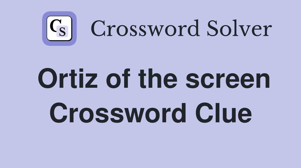 Ortiz of the screen Crossword Clue