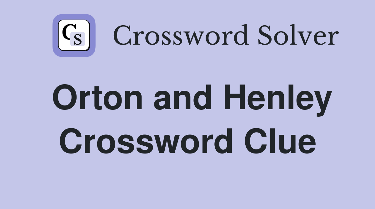 Orton and Henley Crossword Clue