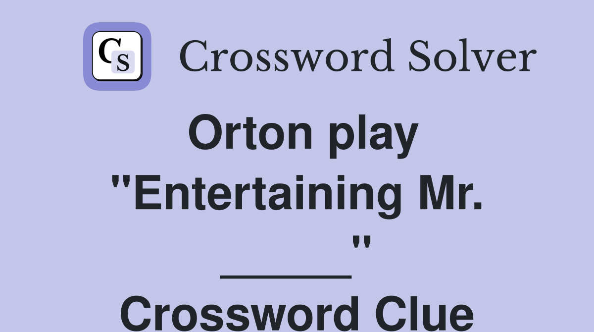 Orton play "Entertaining Mr. _____" Crossword Clue