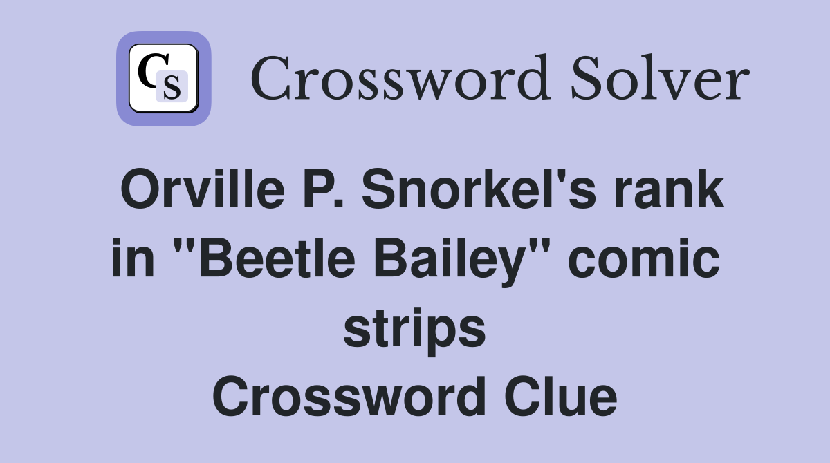 Orville P. Snorkel's rank in "Beetle Bailey" comic strips Crossword Clue