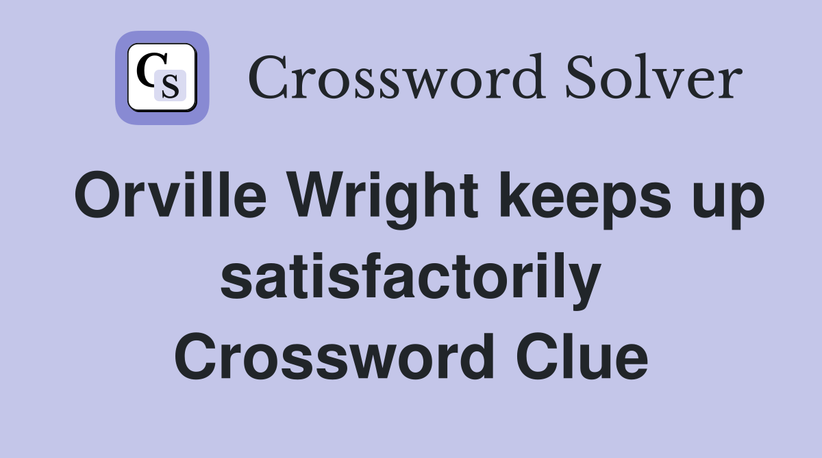 Orville Wright keeps up satisfactorily Crossword Clue