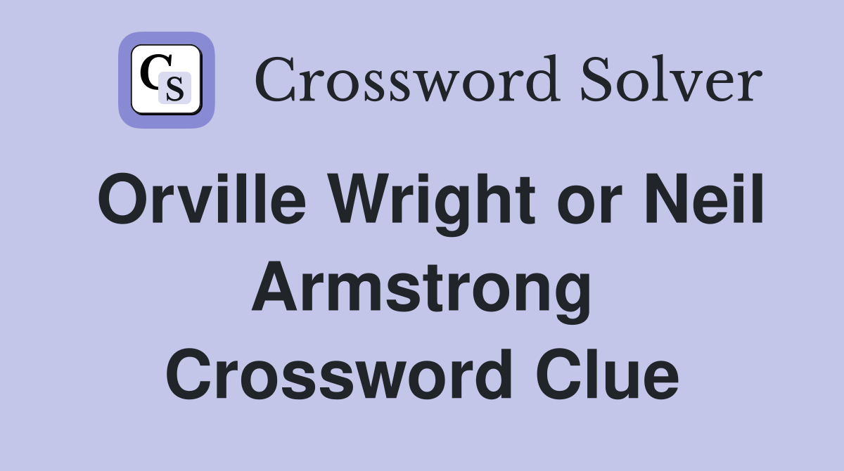 Orville Wright or Neil Armstrong Crossword Clue
