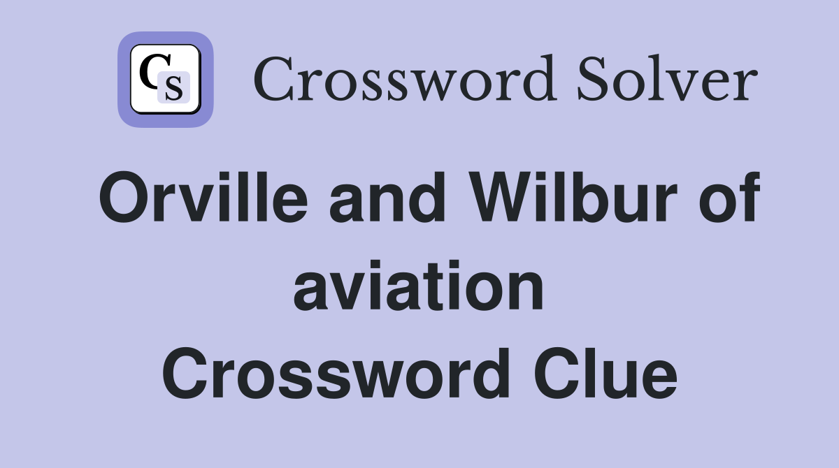 Orville and Wilbur of aviation Crossword Clue