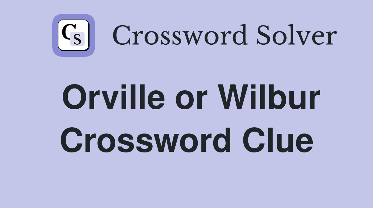Orville or Wilbur Crossword Clue