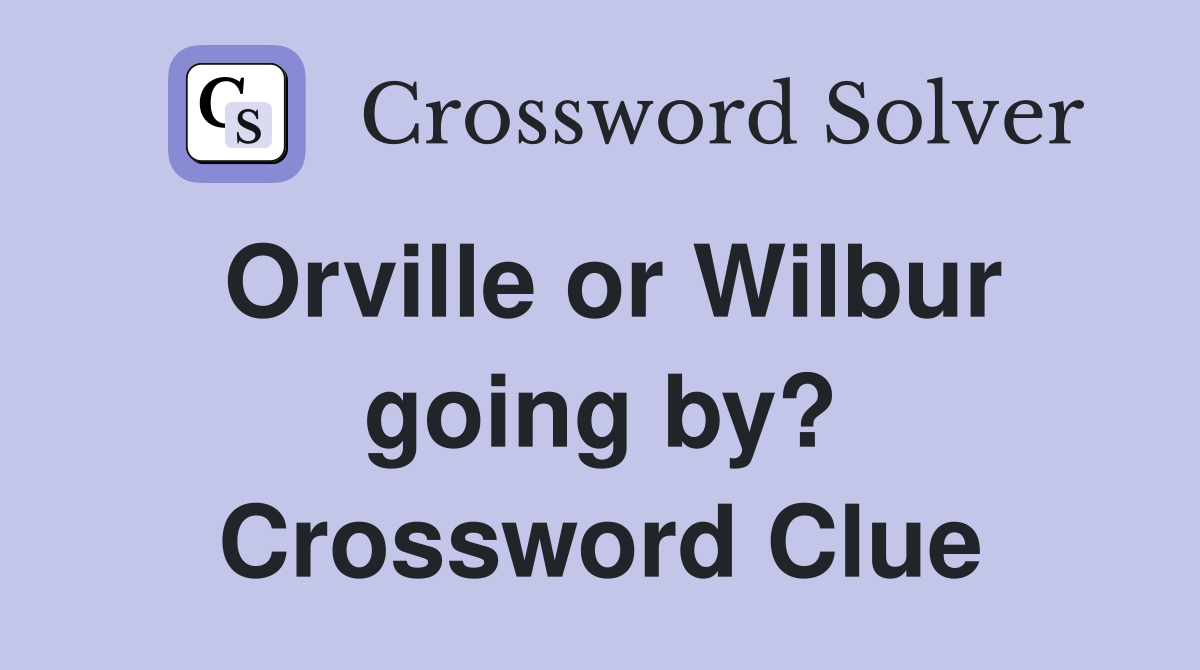 Orville or Wilbur going by? Crossword Clue
