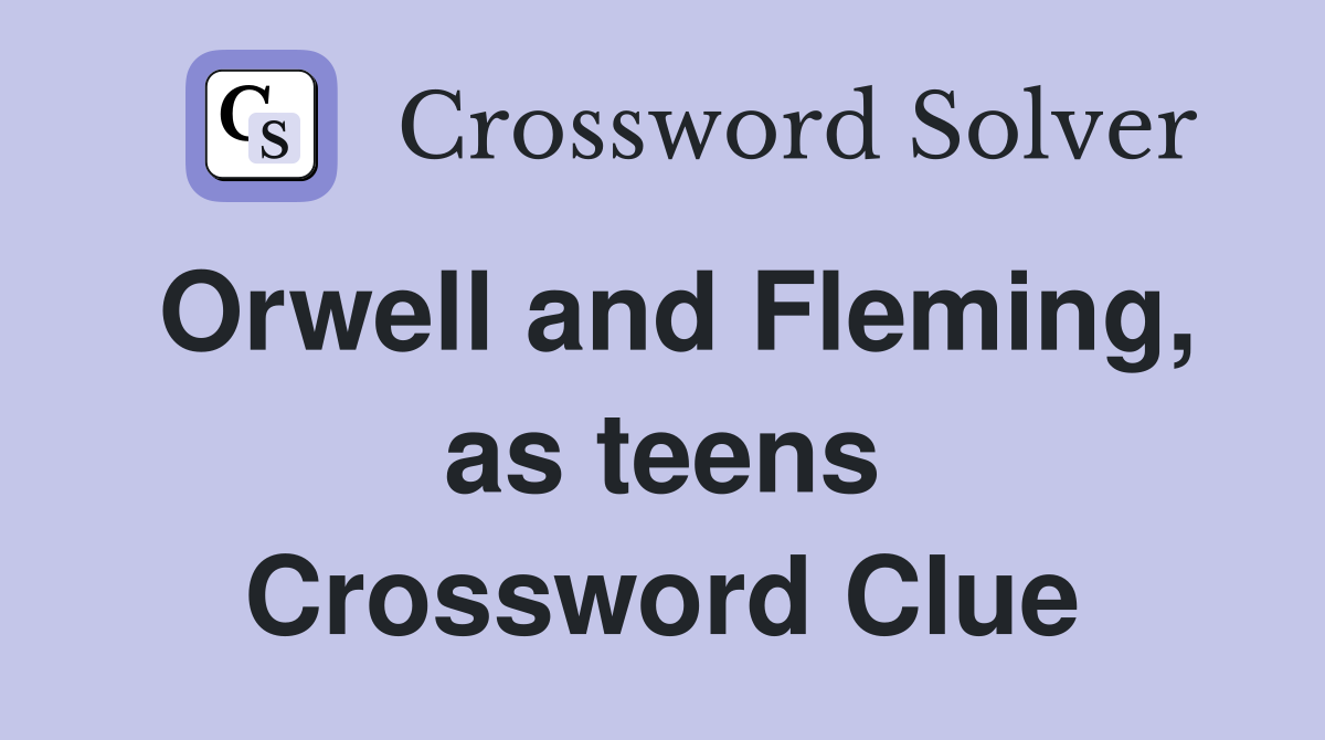 Orwell and Fleming, as teens Crossword Clue