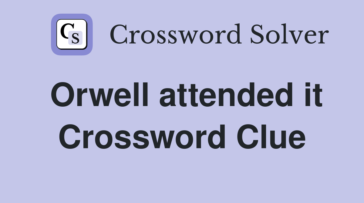 Orwell attended it Crossword Clue