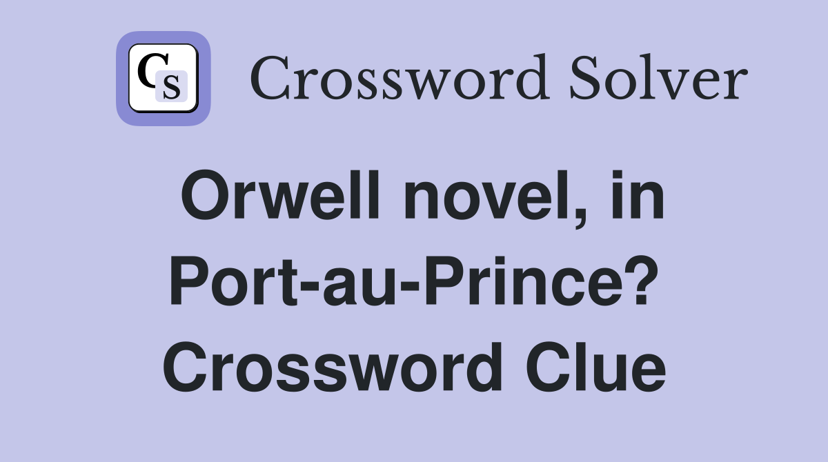 Orwell novel, in Port-au-Prince? Crossword Clue