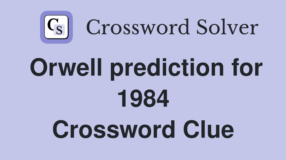 Orwell prediction for 1984 Crossword Clue