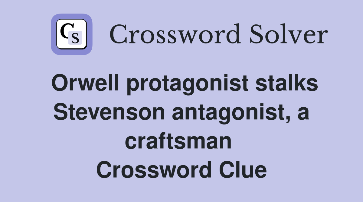 Orwell protagonist stalks Stevenson antagonist, a craftsman  Crossword Clue