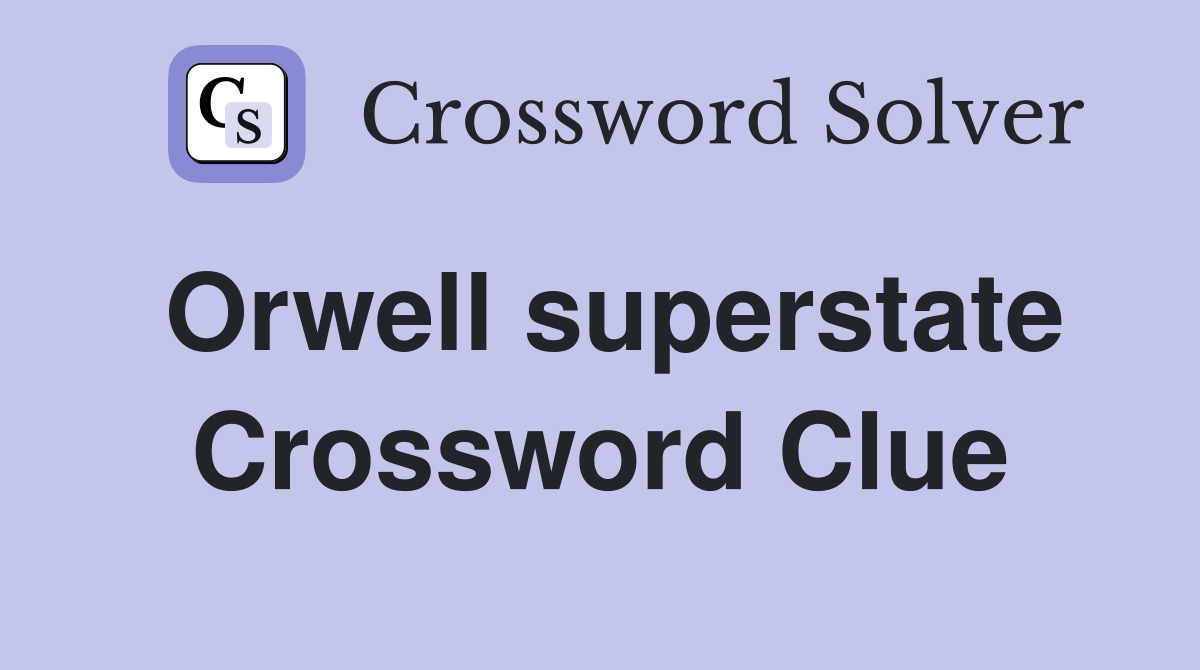 Orwell superstate Crossword Clue