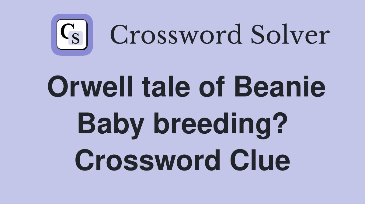Orwell tale of Beanie Baby breeding? Crossword Clue
