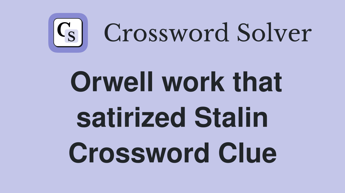 Orwell work that satirized Stalin Crossword Clue