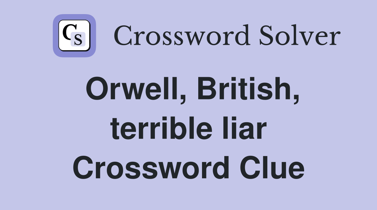 Orwell, British, terrible liar Crossword Clue