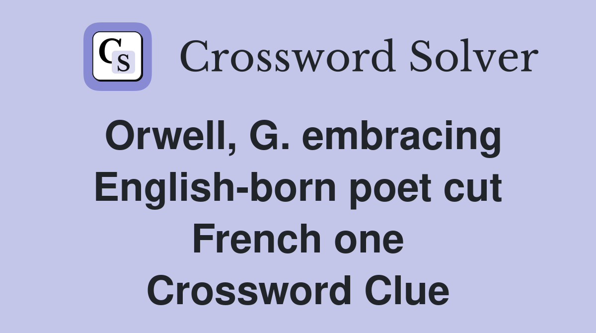 Orwell, G. embracing English-born poet cut French one Crossword Clue
