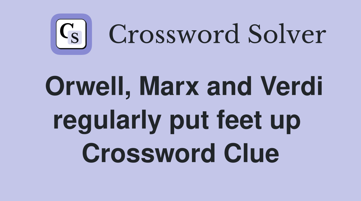 Orwell, Marx and Verdi regularly put feet up  Crossword Clue