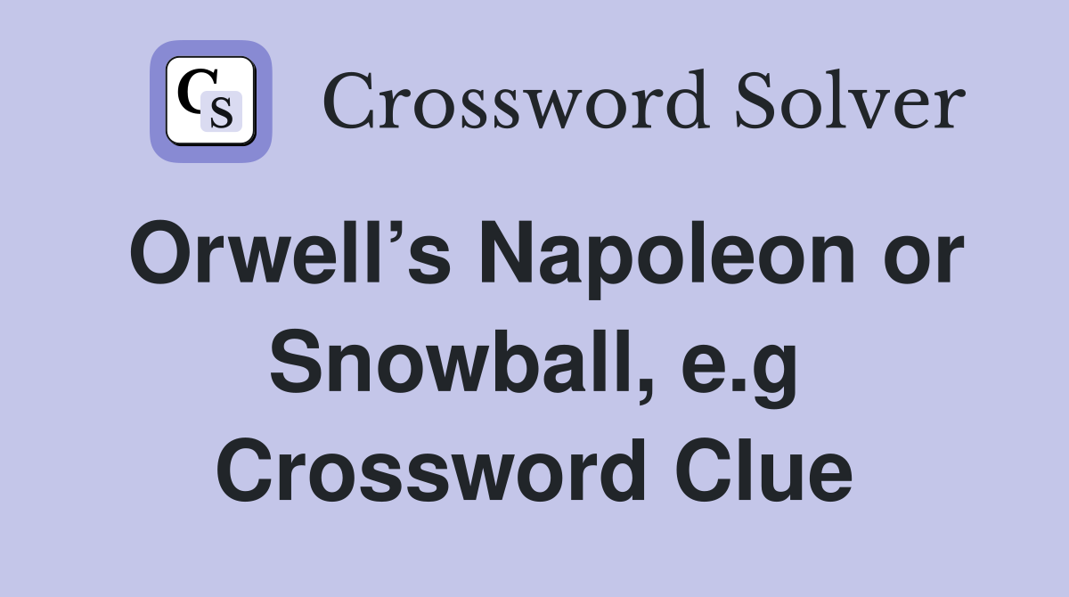 Orwell’s Napoleon or Snowball, e.g Crossword Clue