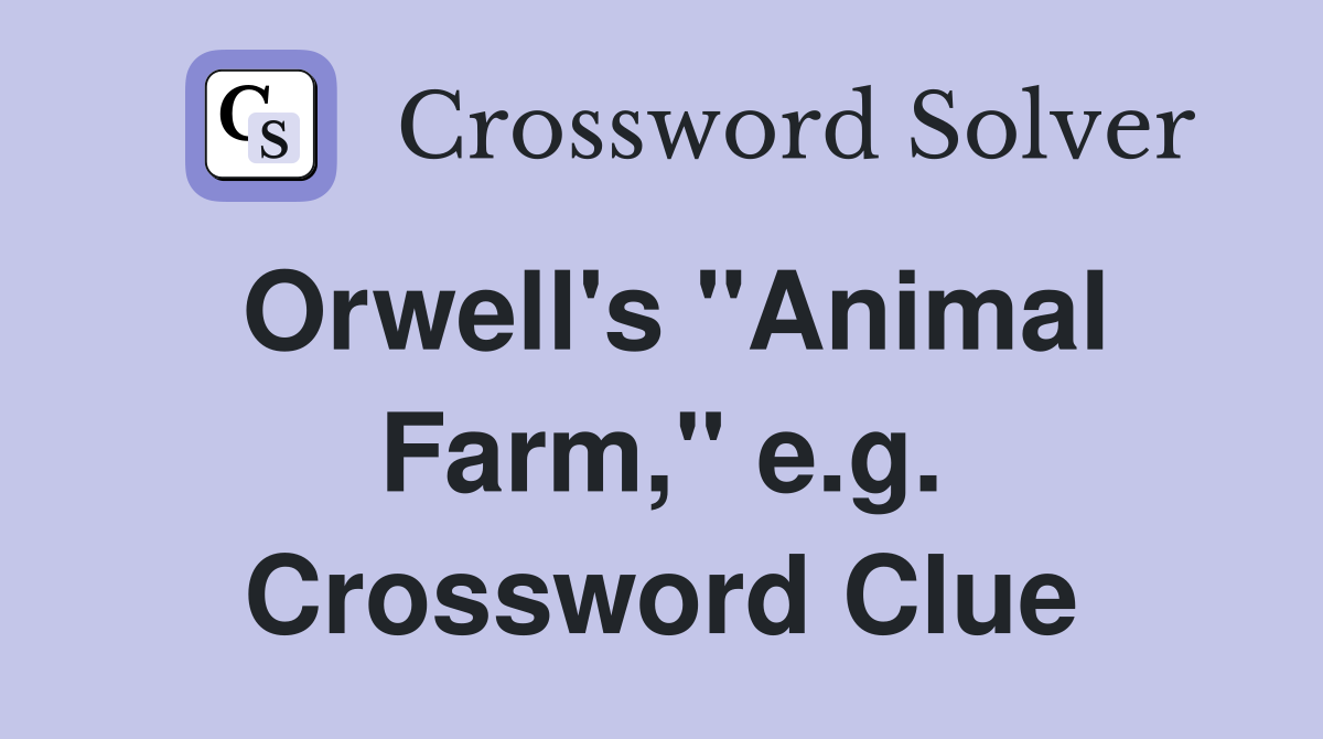 Orwell's "Animal Farm," e.g. Crossword Clue