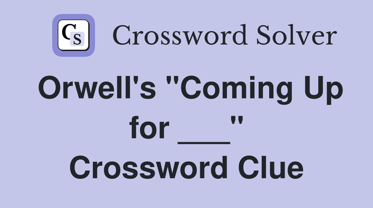Orwell's "Coming Up for ___" Crossword Clue