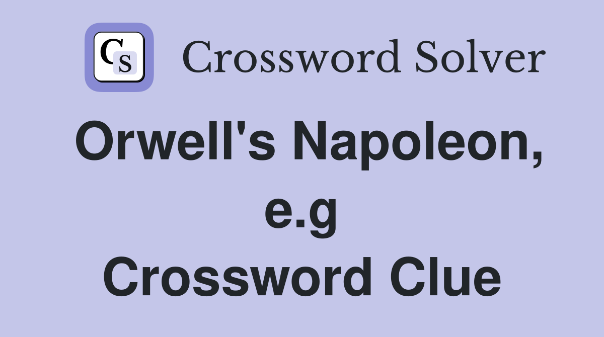 Orwell's Napoleon, e.g Crossword Clue