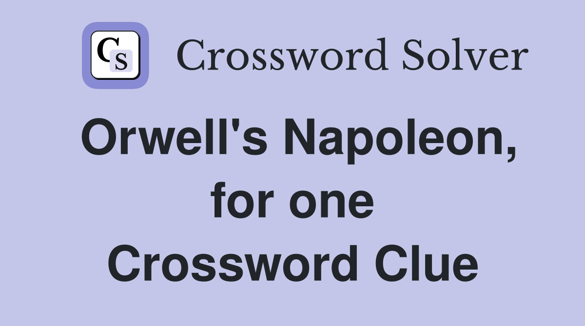 Orwell's Napoleon, for one Crossword Clue