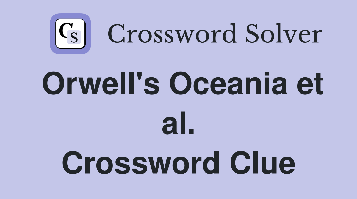 Orwell's Oceania et al. Crossword Clue