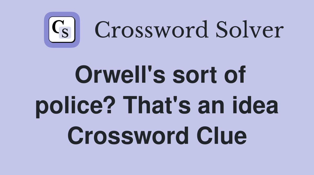 Orwell's sort of police? That's an idea Crossword Clue
