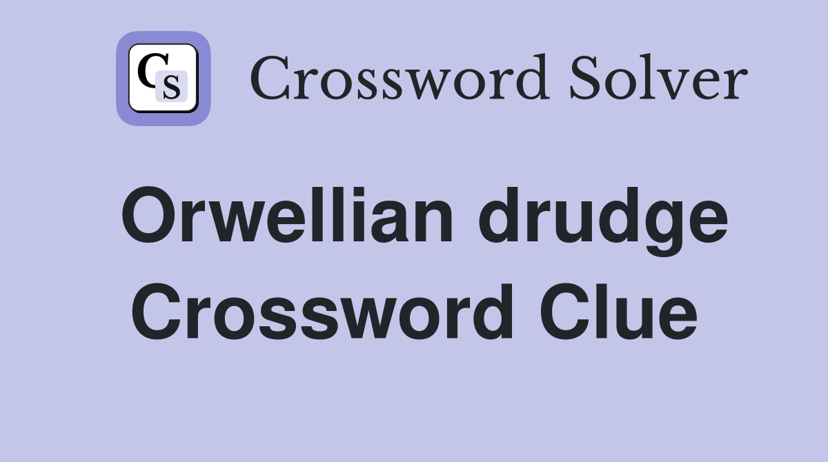 Orwellian drudge Crossword Clue