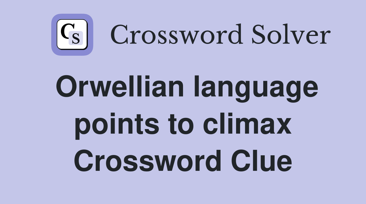 Orwellian language points to climax Crossword Clue