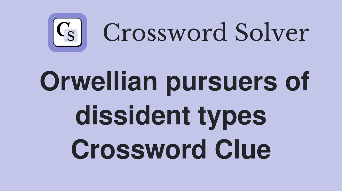 Orwellian pursuers of dissident types Crossword Clue