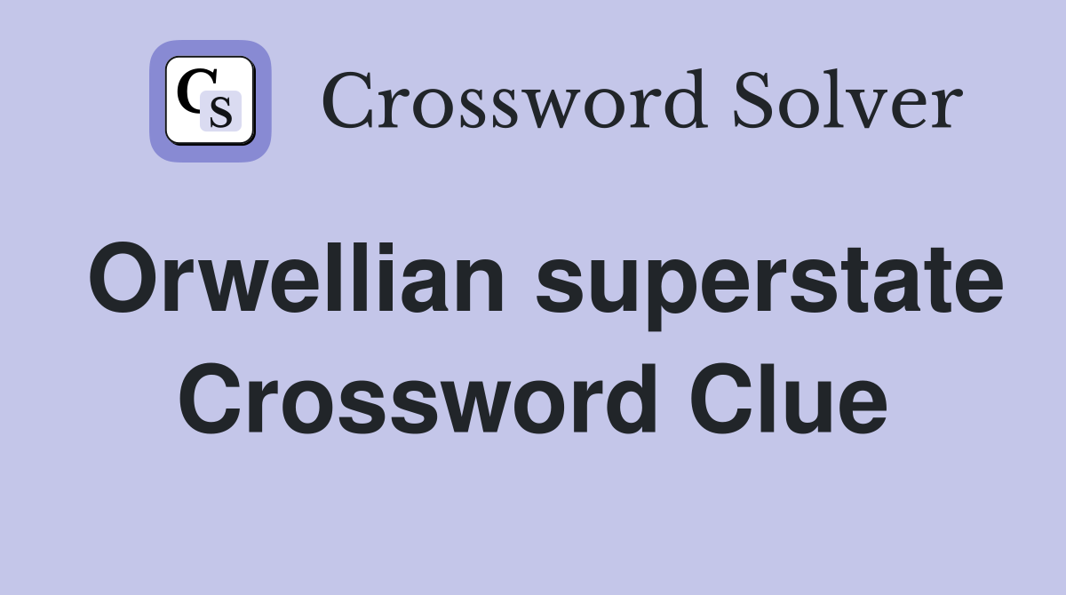 Orwellian superstate Crossword Clue