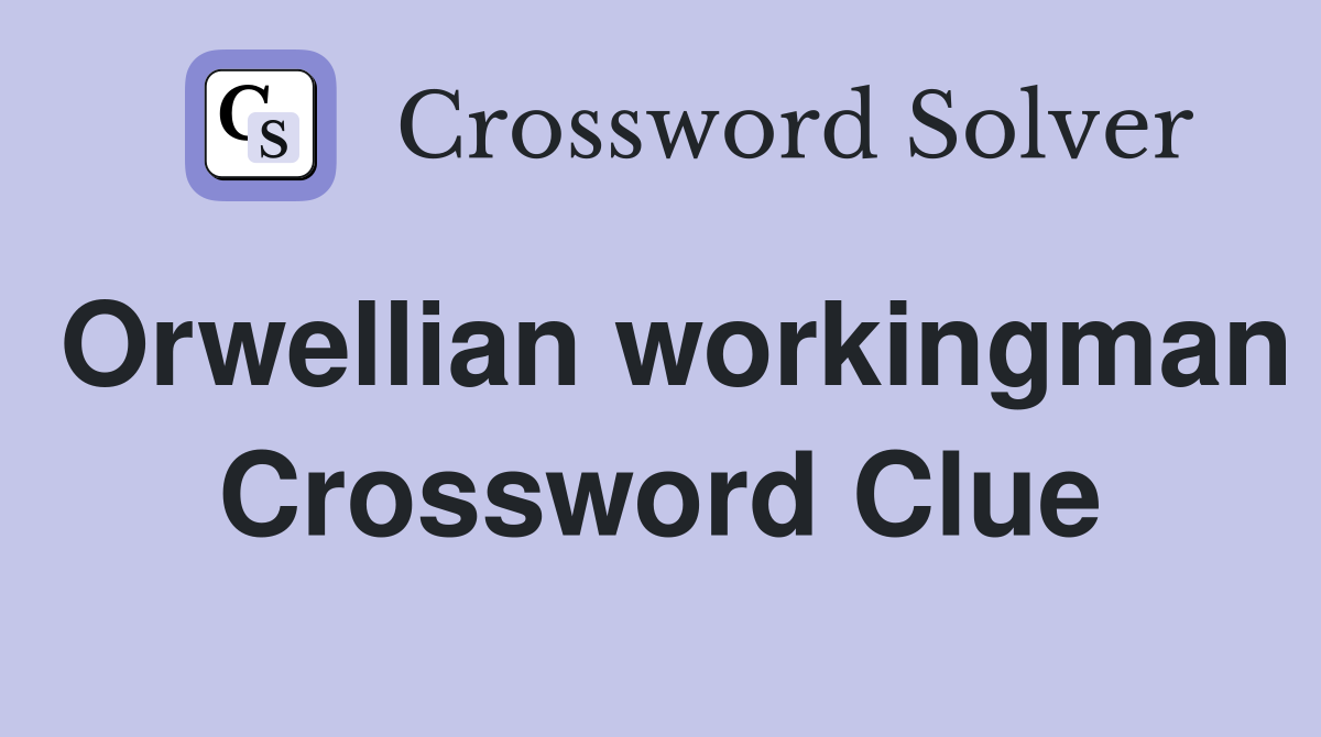 Orwellian workingman Crossword Clue
