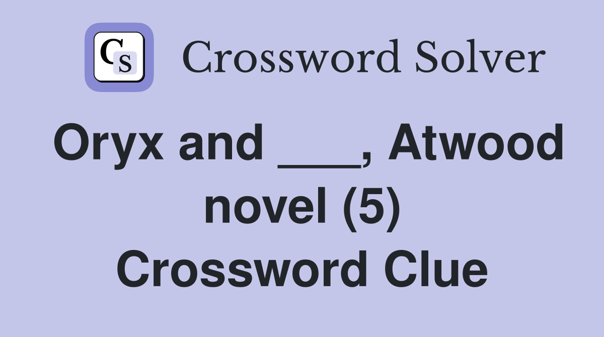 Oryx and ___, Atwood novel (5) Crossword Clue
