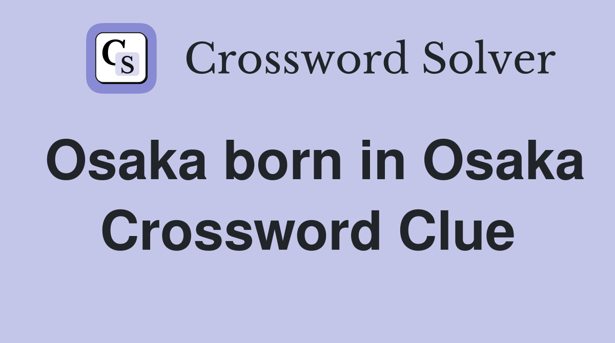 Osaka born in Osaka Crossword Clue