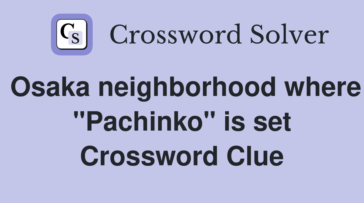 Osaka neighborhood where "Pachinko" is set Crossword Clue