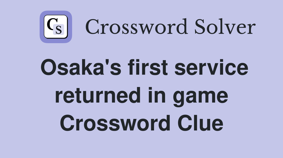 Osaka's first service returned in game Crossword Clue