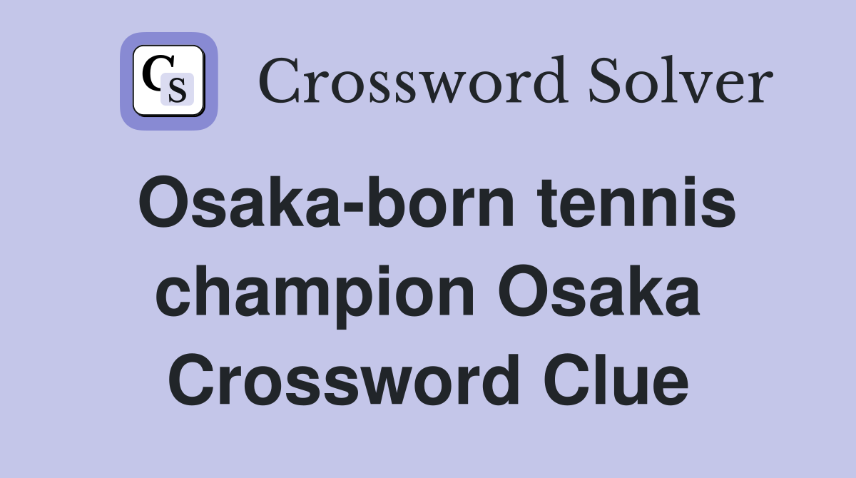 Osaka-born tennis champion Osaka Crossword Clue