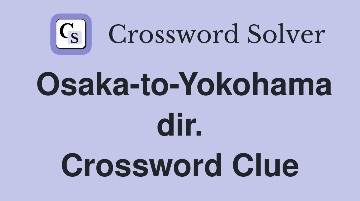 Osaka-to-Yokohama dir. Crossword Clue