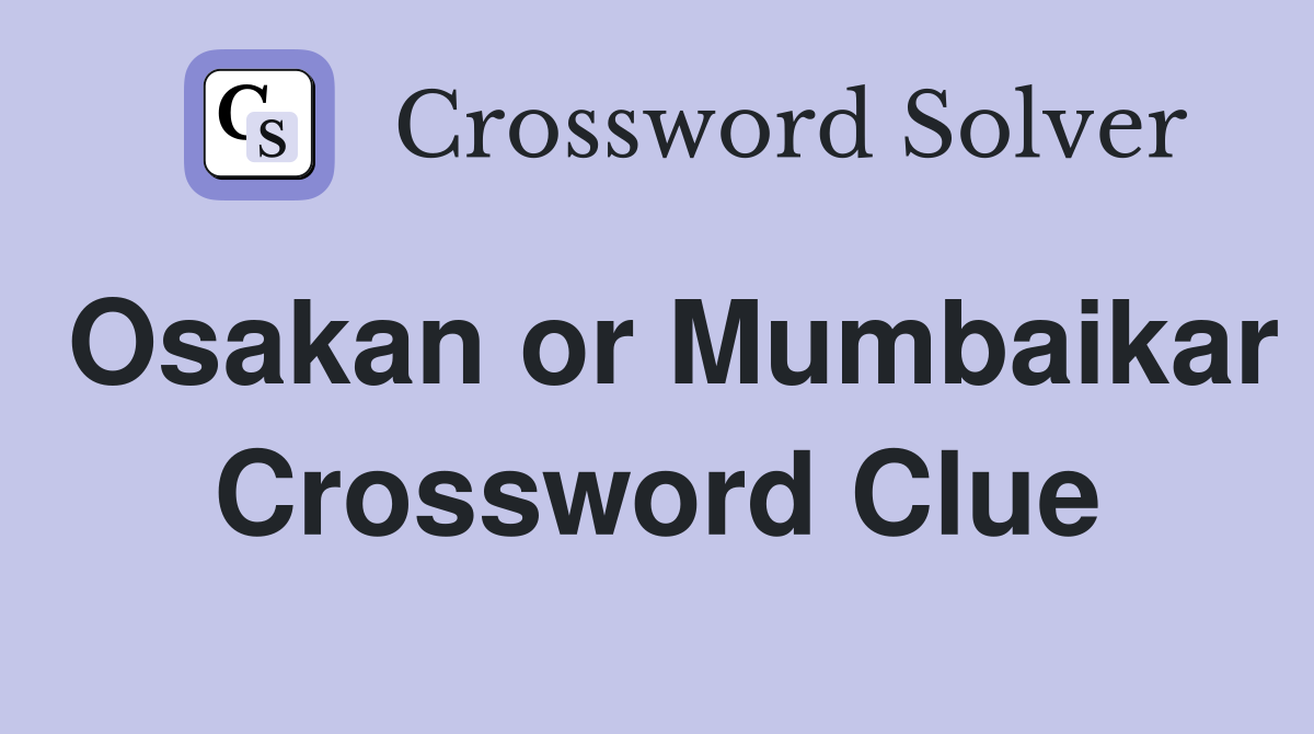 Osakan or Mumbaikar Crossword Clue