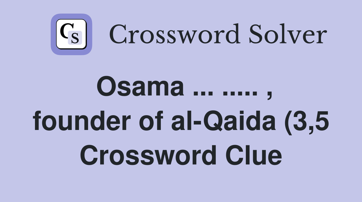 Osama founder of al Qaida (3 5) Crossword Clue Answers Osama founder of al Qaida (3 5) Crossword Clue Answers