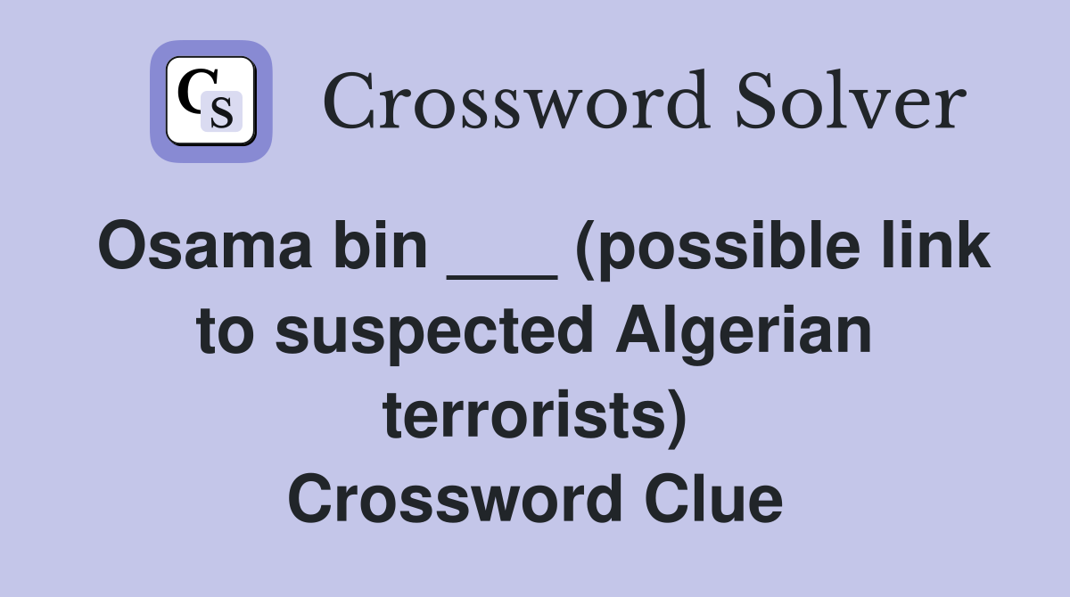 Osama bin ___ (possible link to suspected Algerian terrorists) Crossword Clue