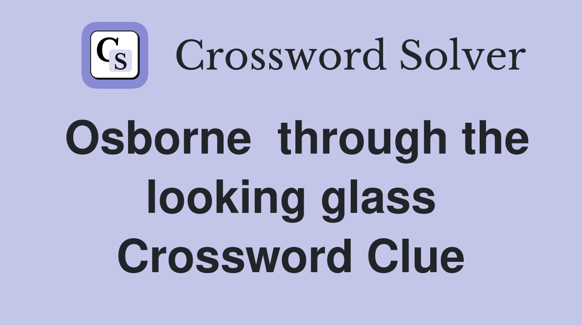 Osborne  through the looking glass Crossword Clue