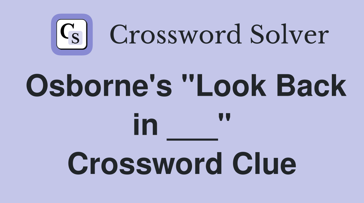 Osborne's "Look Back in ___" Crossword Clue