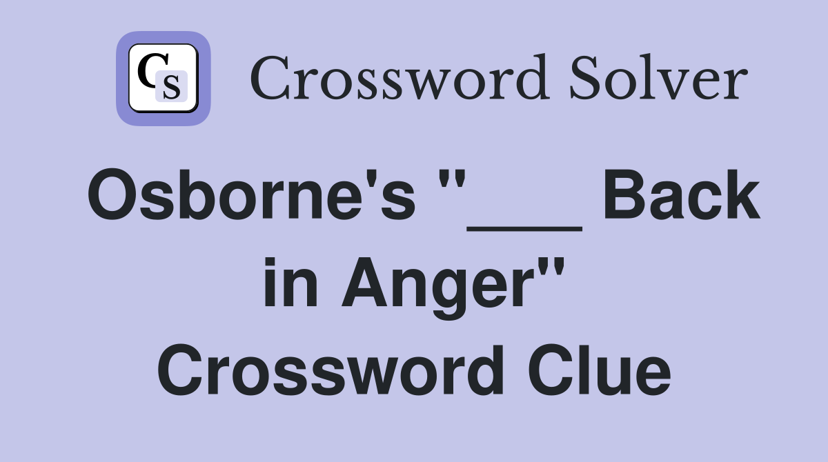 Osborne's "___ Back in Anger" Crossword Clue
