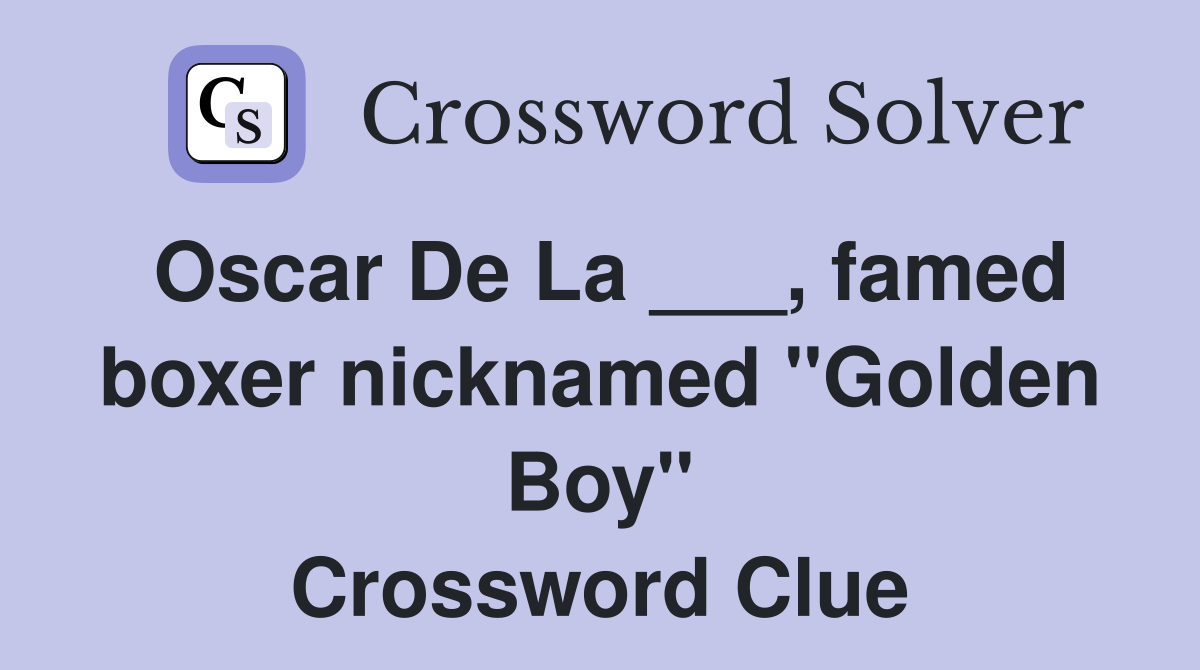 Oscar De La ___, famed boxer nicknamed "Golden Boy" Crossword Clue
