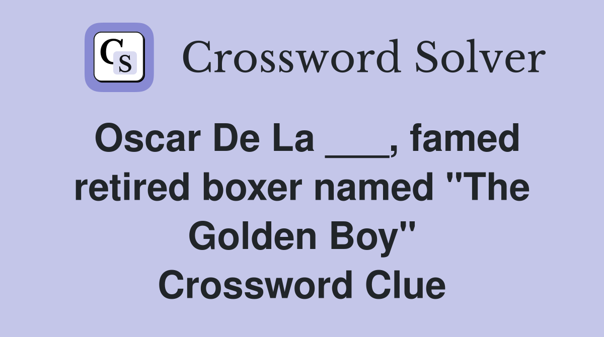 Oscar De La ___, famed retired boxer named "The Golden Boy" Crossword Clue