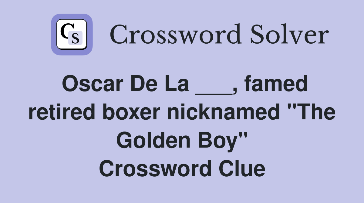 Oscar De La ___, famed retired boxer nicknamed "The Golden Boy" Crossword Clue