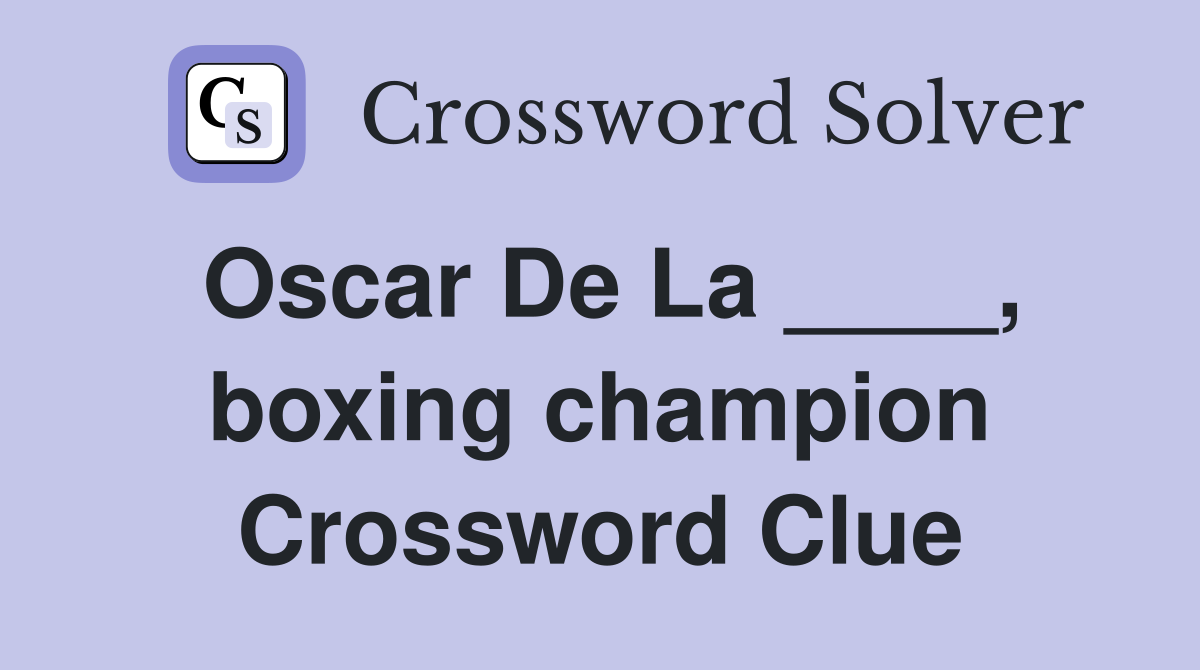 Oscar De La ____, boxing champion Crossword Clue
