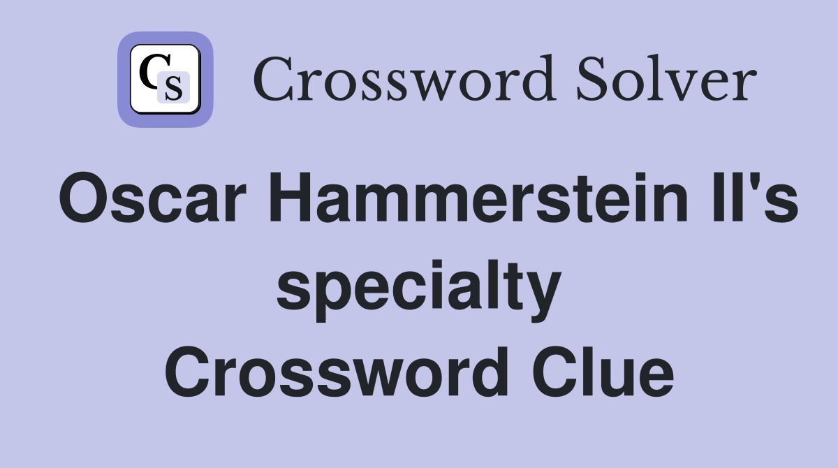 Oscar Hammerstein II's specialty Crossword Clue
