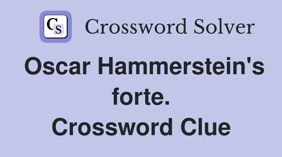 Oscar Hammerstein's forte. Crossword Clue